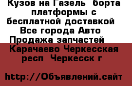 Кузов на Газель, борта,платформы с бесплатной доставкой - Все города Авто » Продажа запчастей   . Карачаево-Черкесская респ.,Черкесск г.